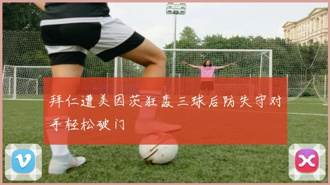 拜仁遭美因茨狂轰三球后防失守对手轻松破门